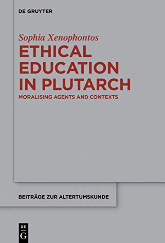 Ethical Education In Plutarch Moralising Agents And Contexts Sophia Xenophontos