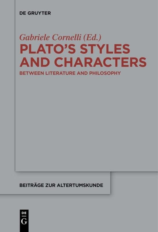 Platos Styles And Characters Between Literature And Philosophy Gabriele Cornelli Editor