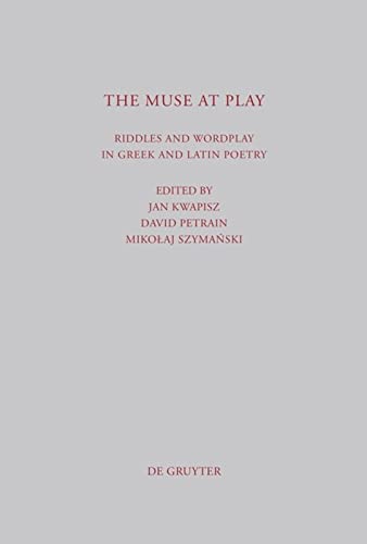 The Muse At Play Riddles And Wordplay In Greek And Latin Poetry Jan Kwapisz Editor