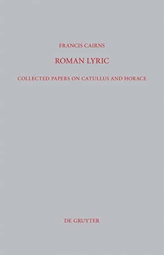 Roman Lyric Collected Papers On Catullus And Horace Francis Cairns