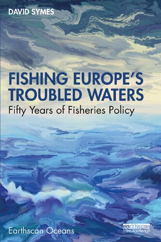 Fishing Europes Troubled Waters Fifty Years Of Fisheries Policy 1st Edition David Symes