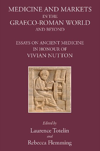Medicine And Markets In The Graecoroman World And Beyond Essays On Ancient Medicine In Honour Of Vivian Nutton 1st Edition Rebecca Flemming Editor