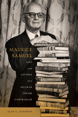 Maurice Samuel Life And Letters Of A Secular Jewish Contrarian Alan T Levenson