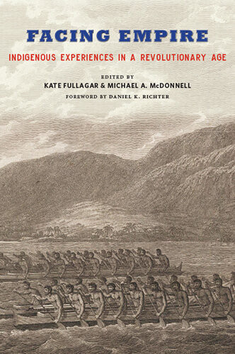 Facing Empire Indigenous Experiences In A Revolutionary Age Kate Fullagar