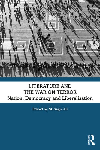 Literature And The War On Terror Nation Democracy And Liberalisation 1st Edition Sk Sagir Ali Editor
