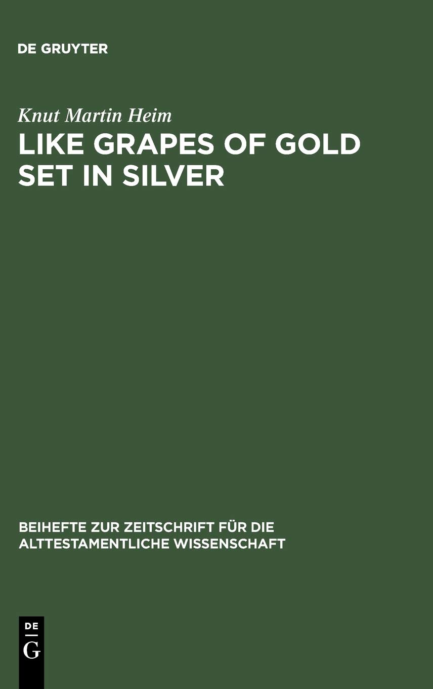 Like Grapes Of Gold Set In Silver An Interpretation Of Proverbial Clusters In Proverbs 1012216 Reprint 2012 Knut Martin Heim