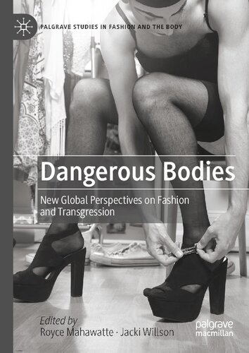 Dangerous Bodies New Global Perspectives On Fashion And Transgression Royce Mahawatte