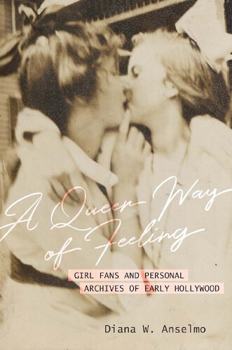 A Queer Way Of Feeling Girl Fans And Personal Archives Of Early Hollywood 1st Edition Diana W Anselmo