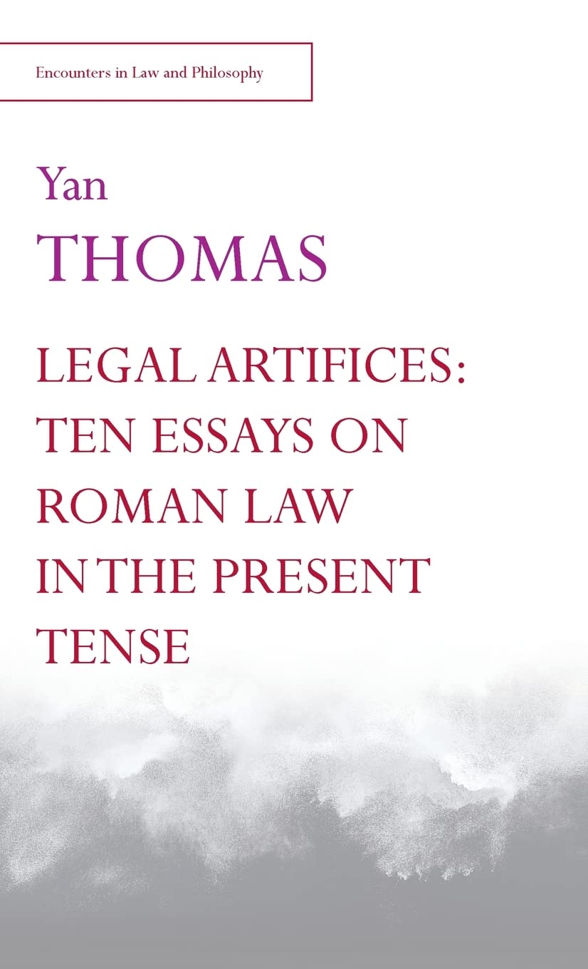 Legal Artifices Ten Essays On Roman Law In The Present Tense 1st Edition Yan Thomas