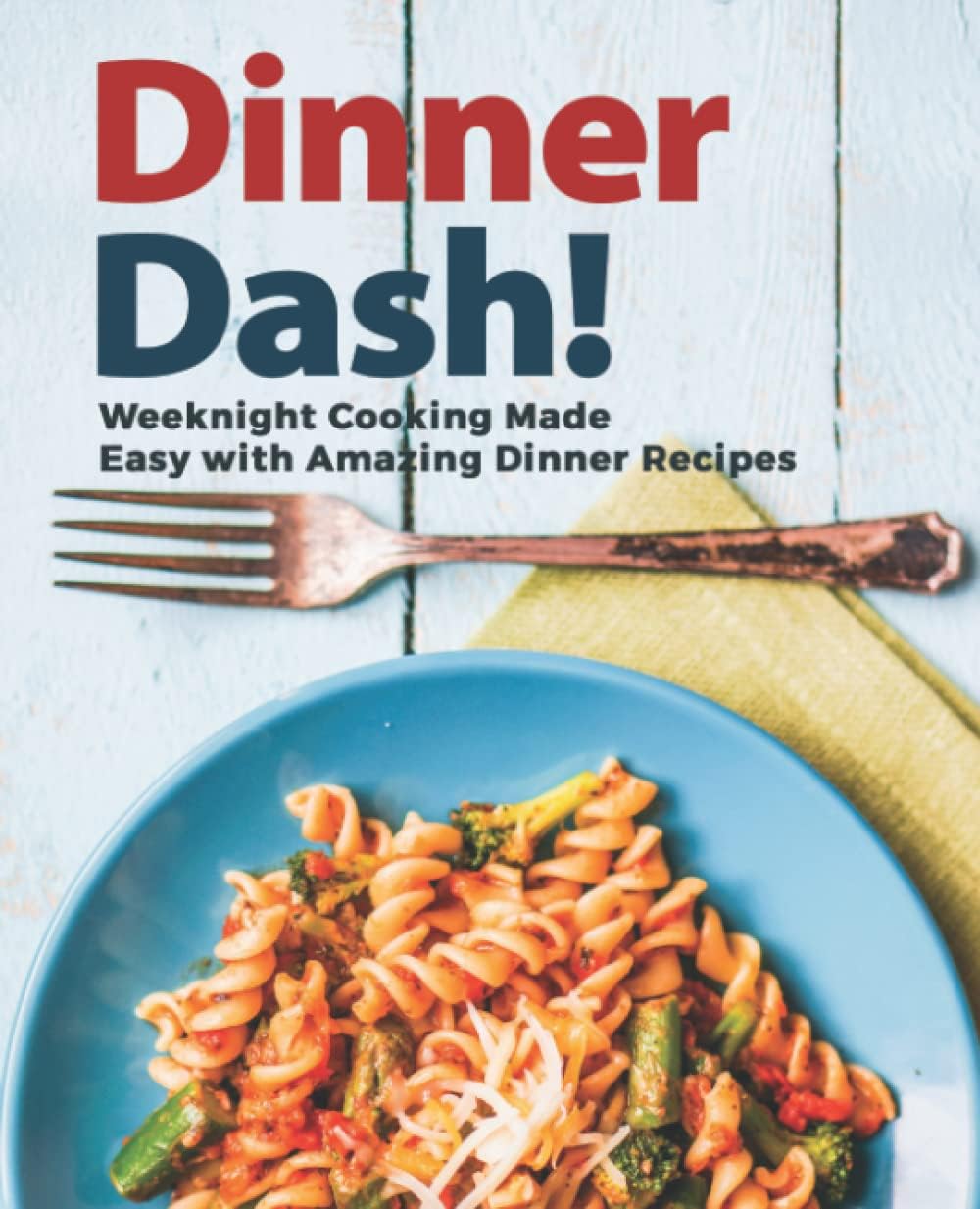 Dinner Dash Weeknight Cooking Made Easy With Amazing Dinner Recipes 2nd Edition 2nd Booksumo Press