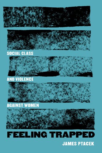 Feeling Trapped Social Class And Violence Against Women 1st Edition James Ptacek