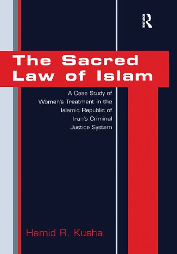 The Sacred Law Of Islam A Case Study Of Womens Treatment In The Islamic Republic Of Irans Criminal Justice System 1st Edition Hamid R Kusha