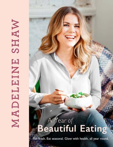 A Year Of Beautiful Eating Eat Fresh Eat Seasonal Glow With Health All Year Round Madeleine Shaw