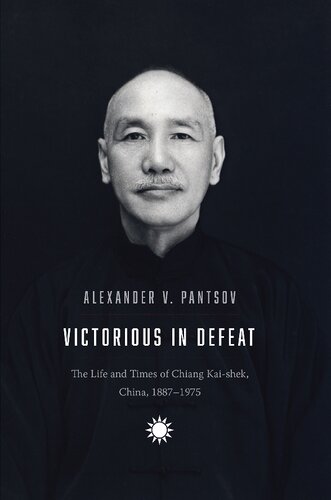 Victorious In Defeat The Life And Times Of Chiang Kaishek China 18871975 Alexander V Pantsov