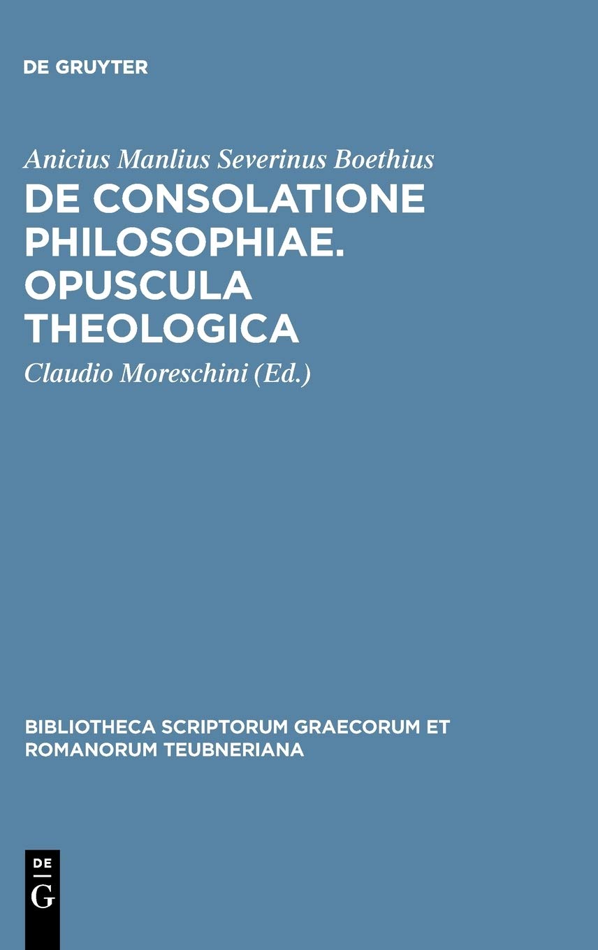 De Consolatione Philosophiae Opuscula Theologica Anicius Manlius Severinus Boethius