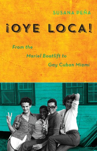 Oye Loca From The Mariel Boatlift To Gay Cuban Miami 1st Edition Susana Pea