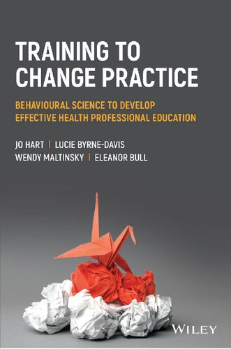 Training To Change Practice Behavioural Science To Develop Effective Health Professional Education Jo Hart