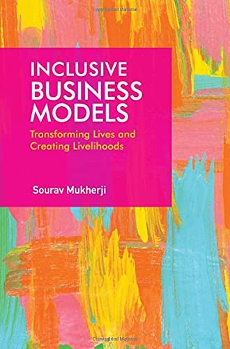Inclusive Business Models Transforming Lives And Creating Livelihoods Sourav Mukherji