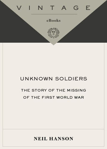 Unknown Soldiers The Story Of The Missing Of The First World War Neil Hanson