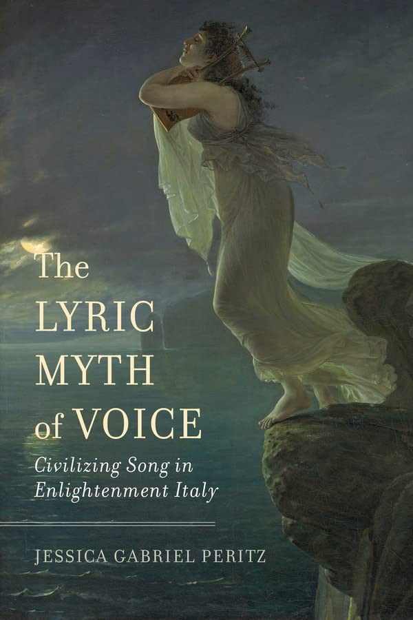 The Lyric Myth Of Voice Civilizing Song In Enlightenment Italy 1st Edition Jessica Gabriel Peritz