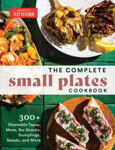 The Complete Small Plates Cookbook 300 Shareable Tapas Meze Bar Snacks Dumplings Salads And More Americas Test Kitchen