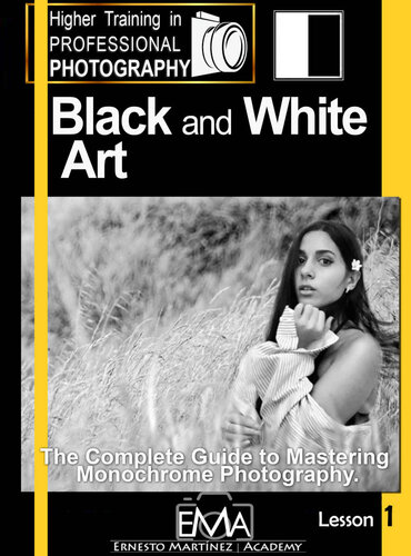 Black And White Art The Complete Guide To Mastering Monochrome Photography Higher Training In Professional Photography Ernesto Martinez