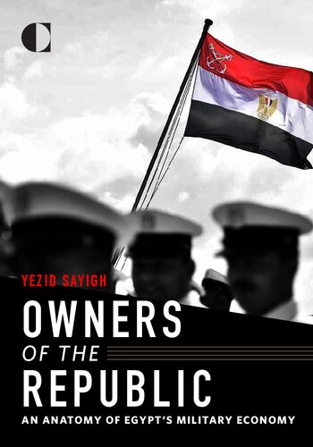 Owners Of The Republic An Anatomy Of Egypts Military Economy Yezid Sayigh