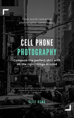 Cellphone Photography Mastermind Simple Techniques For Taking Incredible Pictures With Iphone And Android Ultimate Beginners Guide To Great Photography Sijie Deng