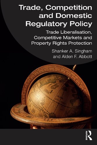 Trade Competition And Domestic Regulatory Policy Trade Liberalisation Competitive Markets And Property Rights Protection Shanker A Singham