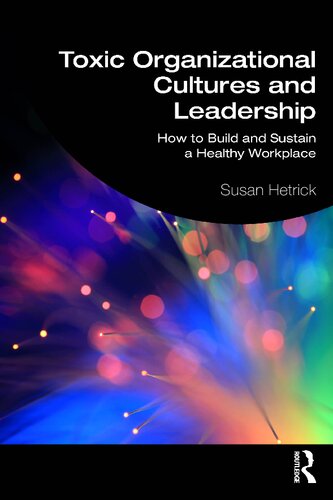 Toxic Organizational Cultures And Leadership How To Build And Sustain A Healthy Workplace Susan Hetrick