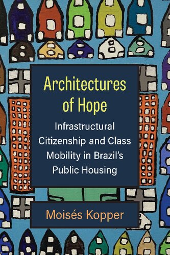 Architectures Of Hope Infrastructural Citizenship And Class Mobility In Brazils Public Housing Moiss Kopper
