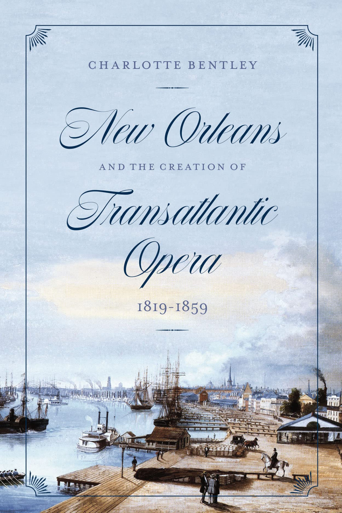 New Orleans And The Creation Of Transatlantic Opera 18191859 1st Edition Charlotte Bentley