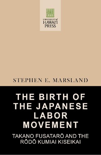 The Birth Of The Japanese Labor Movement Takano Fusatar And The Rd Kumiai Kiseikai Stephen E Marsland