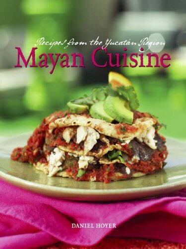 Mayan Cuisine Recipes From The Yucatan Region 1st Edition Daniel Hoyer