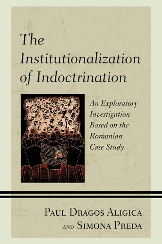 The Institutionalization Of Indoctrination An Exploratory Investigation Based On The Romanian Case Study Paul Dragos Aligica