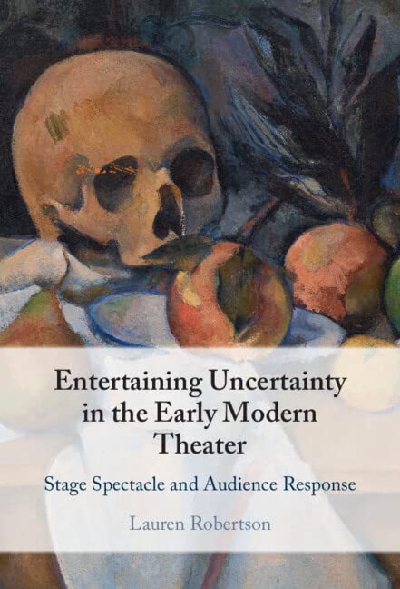 Entertaining Uncertainty In The Early Modern Theater Lauren Robertson