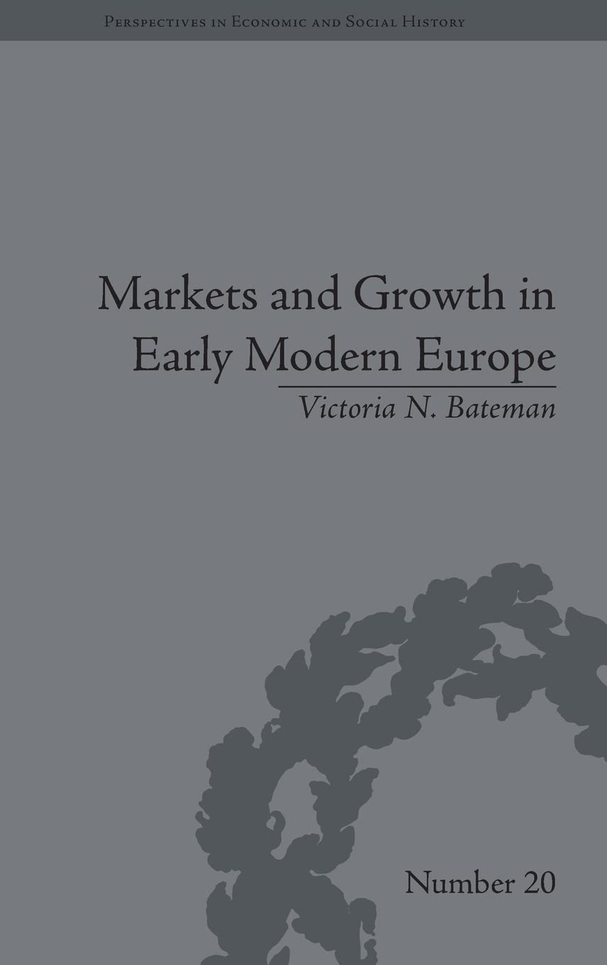 Markets And Growth In Early Modern Europe 1st Edition Victoria N Bateman
