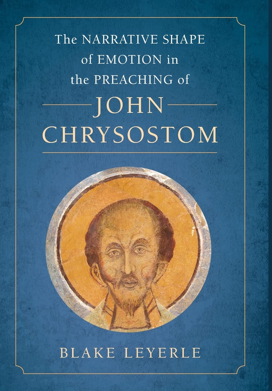 The Narrative Shape Of Emotion In The Preaching Of John Chrysostom Blake Leyerle