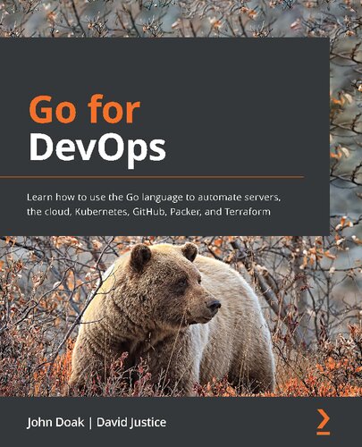Go For Devops Learn How To Use The Go Language To Automate Servers The Cloud Kubernetes Github Packer And Terraform John Doak David Justice