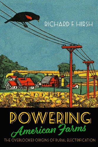 Powering American Farms The Overlooked Origins Of Rural Electrification Richard F Hirsh