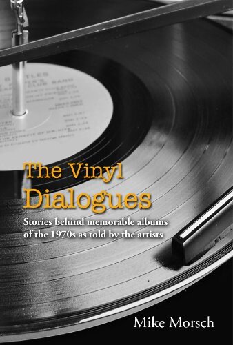 The Vinyl Dialogues Stories Behind Memorable Albums Of The 1970s As Told By The Artists Mike Morsch