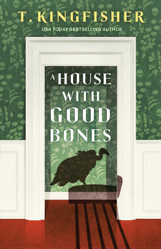 A House With Good Bones 1st Edition T Kingfisher