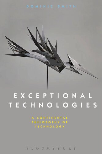 Exceptional Technologies A Continental Philosophy Of Technology Dominic Smith