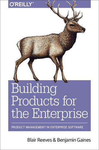 Building Products For The Enterprise Product Management In Enterprise Software 1st Edition Blair Reeves