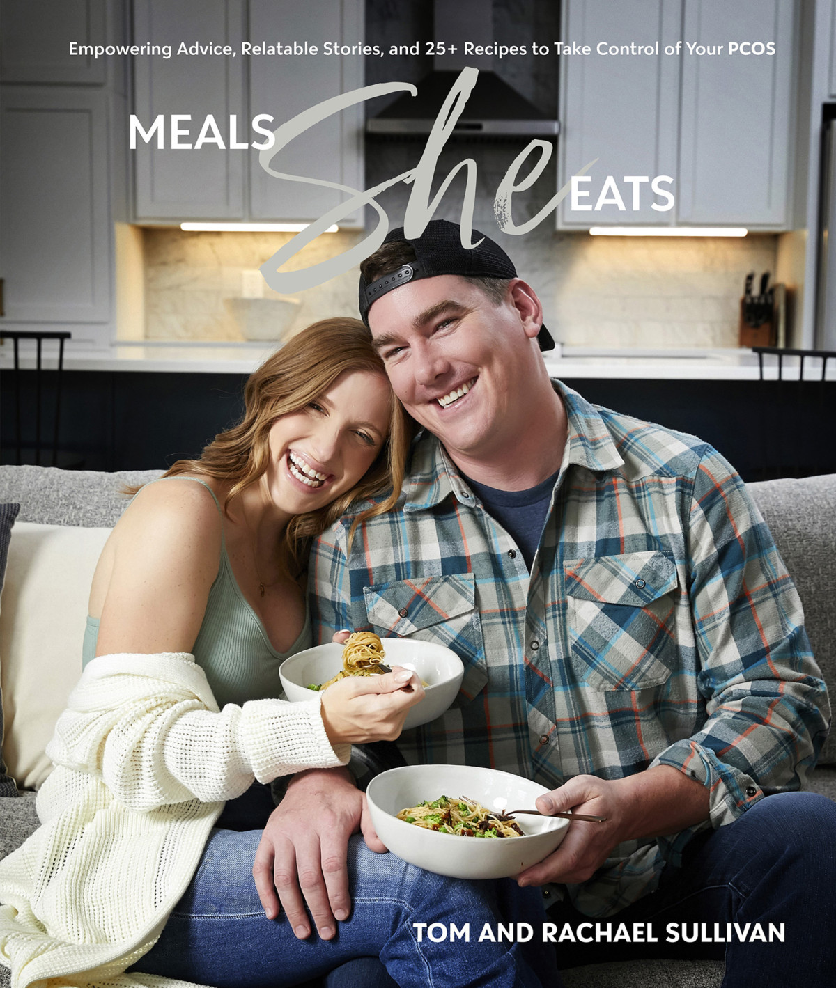 Meals She Eats Empowering Advice Relatable Stories And Over 25 Recipes To Take Control Of Your Pcos 1st Edition Rachel Sullivan