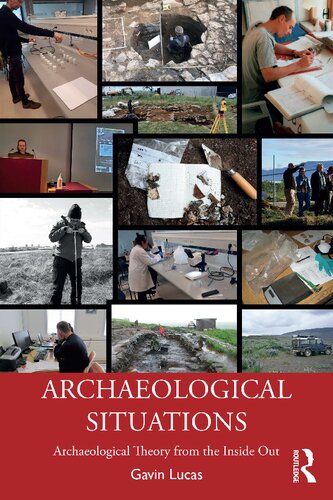 Archaeological Situations Archaeological Theory From The Inside Out Gavin Lucas