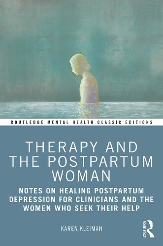 Therapy And The Postpartum Woman Notes On Healing Postpartum Depression For Clinicians And The Women Who Seek Their Help Karen Kleiman