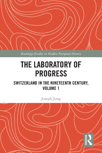 The Laboratory Of Progress Switzerland In The Nineteenth Century Volume 1 Joseph Jung