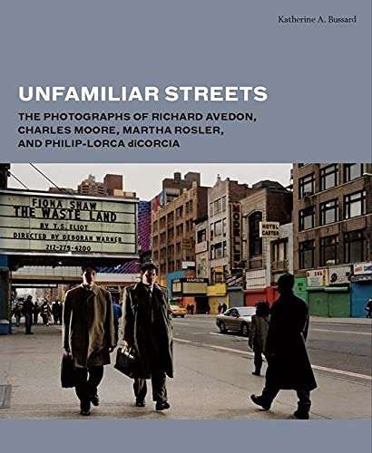Unfamiliar Streets The Photographs Of Richard Avedon Charles Moore Martha Rosler And Philiplorca Dicorcia Katherine A Bussard