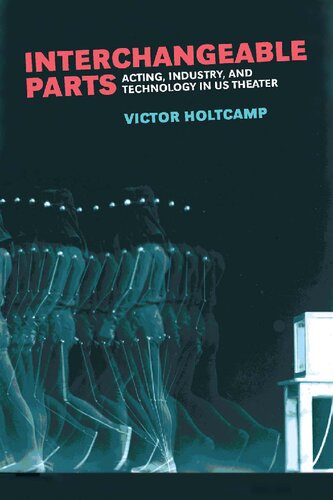 Interchangeable Parts Acting Industry And Technology In Us Theater Victor Holtcamp